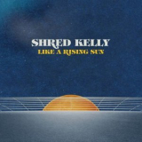 Shred Kelly - Like a Rising Sun '2020