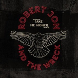 Robert Jon & The Wreck - Take Me Higher '2019