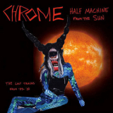 Chrome - Half Machine From The Sun; Lost Tracks 79-80 '2013