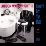 Loudon Wainwright III - Havent Got the Blues (Yet) '2014