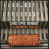 Christophe Monniot - Six Migrant Pieces '2024