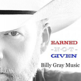 Billy Gray Music - Earned Not Given '2023