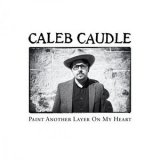 Caleb Caudle - Paint Another Layer On My Heart '2014