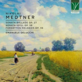 Emanuele Delucchi - Medtner: Sonata-Ballade Op. 27, Sonata-Idyll Op. 56, Forgotten Melodies Op. 39 '2025
