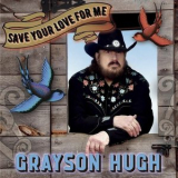 Grayson Hugh - Save Your Love for Me '2025
