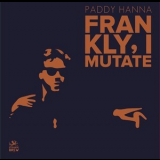 Paddy Hanna - Frankly, I Mutate '2018