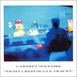 Cabaret Voltaire - Eight Crepuscule Tracks '1988