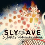 Sly5thAve - What It Is: Live Before the Lockdown '2021