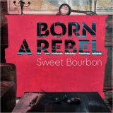 Sweet Bourbon - Born A Rebel '2020