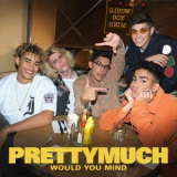 PRETTYMUCH - Would You Mind '2017
