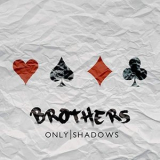 Only Shadows - Brothers '2019