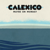 Calexico - Maybe On Monday '2013