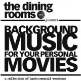 The Dining Rooms - Background Music for Your Personal Movie (A Collection of Instrumental Versions) '2007