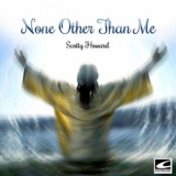 Scotty Howard - None Other Than Me '2019