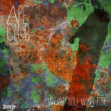 Ape club - What You Wish For '2017