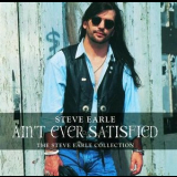Steve Earle - Aint Ever Satisfied (The Steve Earle Collection) '1996