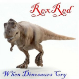 RexRed - When Dinosaurs Cry '2018