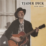 Tjader Dyck - How Great '2021