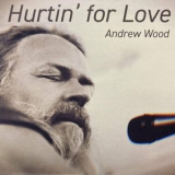 Andrew Wood - Hurtin For Love '2023