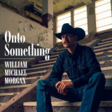 William Michael Morgan - Onto Something '2024