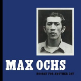 Max Ochs - Hooray For Another Day '2008