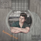 Raleigh Keegan - Scenes From A Six String (Reimagined) '2023