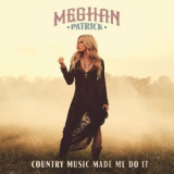 Meghan Patrick - Country Music Made Me Do It '2018