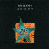 Maybe Baby - What Matters '2002