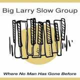 Big Larry Slow Group - Where No Man Has Gone Before '2023