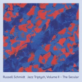 Russell Schmidt - Jazz Triptych, Vol. II: The Secular '2019