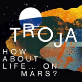 Troja - How About Life ... On Mars? '2019