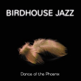 Birdhouse Jazz - Dance Of The Phoenix '2021