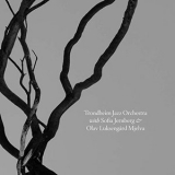 Trondheim Jazz Orchestra - Trondheim Jazz Orchestra with Sofia Jernberg & Olav Luksengard Mjelva '2019