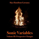 Skye Hamilton-Carranza - Sonic Variables Volume III: Prospective Changes '2020