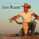 Jason Meadows - You Aint Never Been to Texas '2010