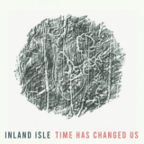 Inland Isle - Time Has Changed Us '2021