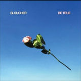 Sloucher - Be True '2018