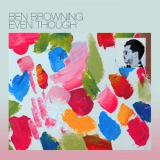 Ben Browning - Even Though '2018