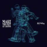 EQ Why - Make the Feet Go Around '2018