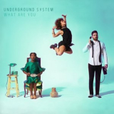 Underground System - What Are You '2018