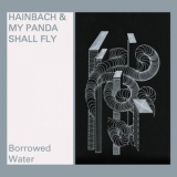 Hainbach & My Panda Shall Fly - Borrowed Water '2019