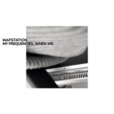 Mapstation - My Frequencies, When We '2021