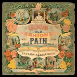 Taylor Alexander - Good Old Fashioned Pain '2019
