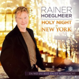 Rainer Hoeglmeier - Holy Night In New York - Da Wo Du Bist, Da Ist Weihnacht '2017
