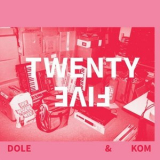 Dole & Kom - Twenty Five '2019