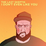 The Last Skeptik - I Dont Even Like You '2014