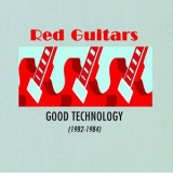 Red Guitars - Good Technology (1982-1984) '2007