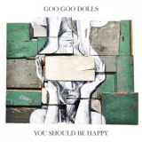 The Goo Goo Dolls - You Should Be Happy '2017