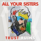 All Your Sisters - Trust Ruins '2019