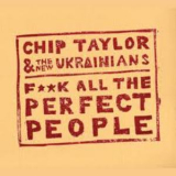 Chip Taylor & The New Ukrainians - F**k All The Perfect People '2012